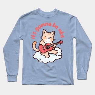 Rainbow Cat Ukulele on Clouds - It's Gonna Be Uke Long Sleeve T-Shirt